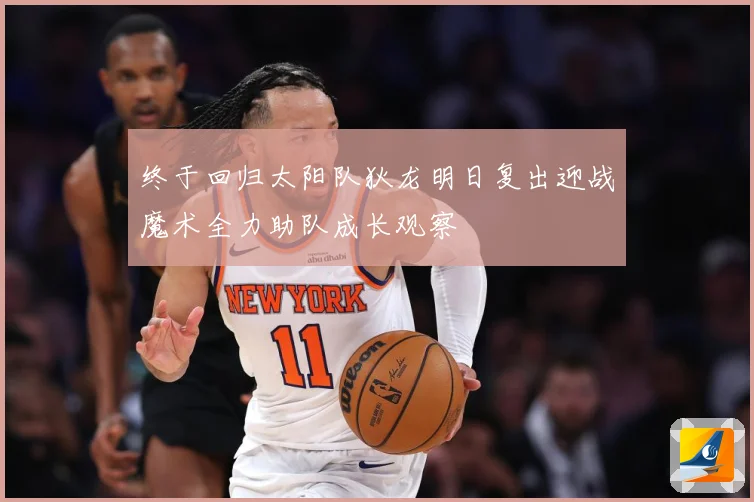 终于回归太阳队狄龙明日复出迎战魔术全力助队成长观察